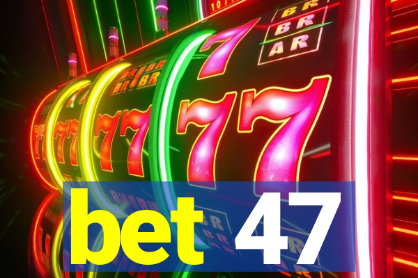 bet 47